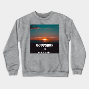 Bodysurf is all i need Crewneck Sweatshirt